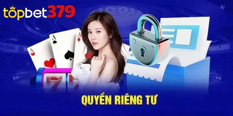 Nhà cái Topbet luôn đảm bảo quyền riêng tư của người chơi